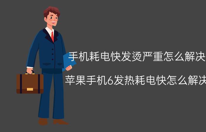 手机耗电快发烫严重怎么解决 苹果手机6发热耗电快怎么解决？